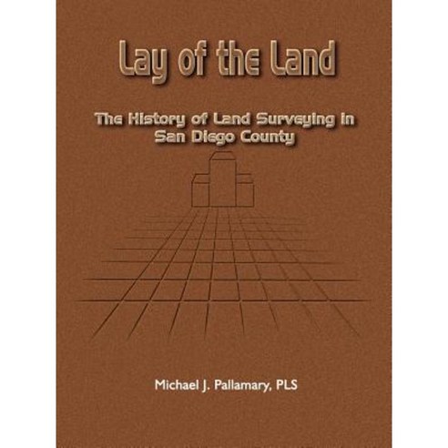 Lay of the Land: The History of Land Surveying in San Diego County Paperback, Authorhouse