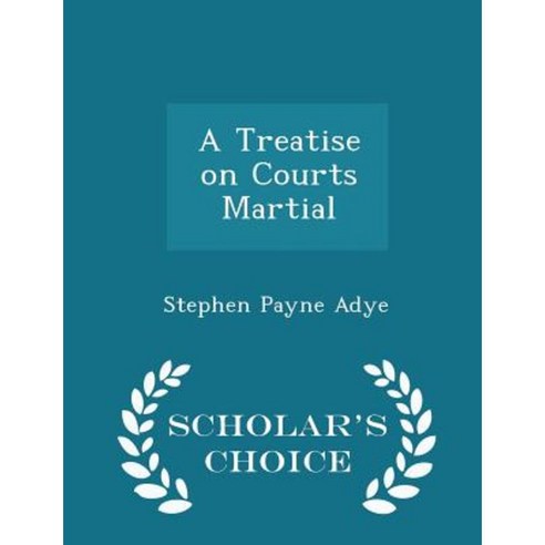 A Treatise on Courts Martial - Scholar''s Choice Edition Paperback
