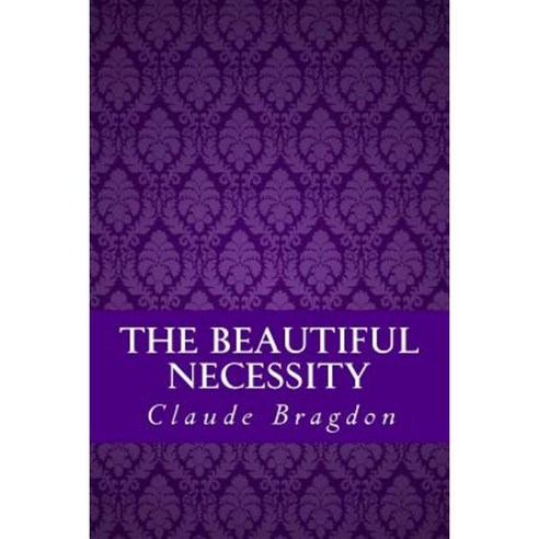 The Beautiful Necessity (Seven Essays on Theosophy and Architecture) Paperback, Createspace Independent Publishing Platform