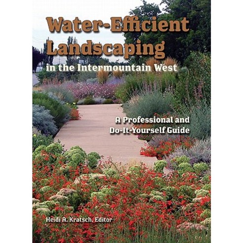 Water-Efficient Landscaping in the Intermountain West: A Professional and Do-It-Yourself Guide Paperback, Utah State University Press
