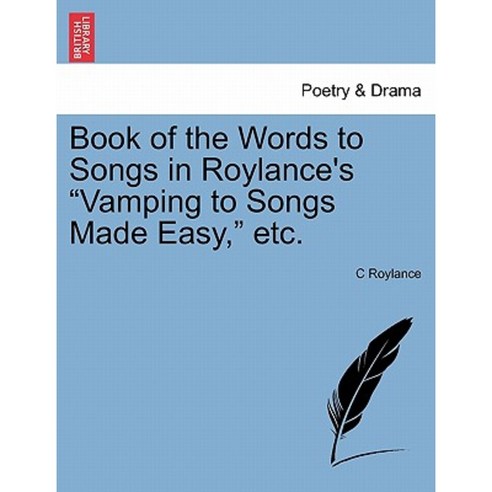 Book of the Words to Songs in Roylance''s "Vamping to Songs Made Easy " Etc. Paperback, British Library, Historical Print Editions