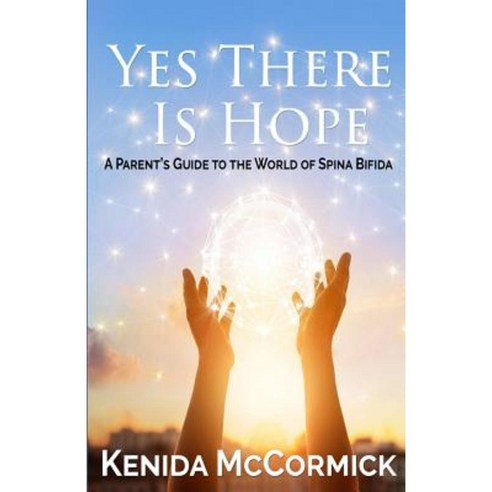 Yes There Is Hope: A Parent''s Guide to the World of Spina Bifida Paperback, Createspace Independent Publishing Platform