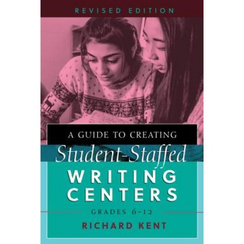 A Guide to Creating Student-Staffed Writing Centers Grades 6-12 Revised Edition Paperback, Peter Lang Inc., International Academic Publi