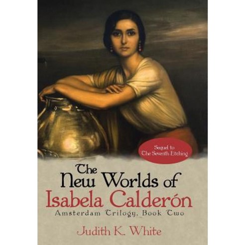 The New Worlds of Isabela Calderon: Sequel to the Seventh Etching Hardcover, iUniverse