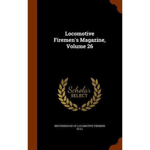 Locomotive Firemen''s Magazine Volume 26 Hardcover, Arkose Press