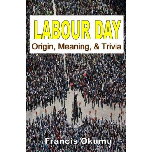 Labour Day: Origin Meaning and Trivia Paperback, Createspace