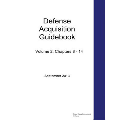 Defense Acquisition Guidebook Volume 2: Chapters 8 - 14 September 2013 Paperback, Createspace