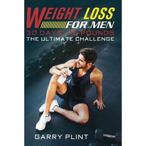 Weight Loss for Men: 30 Days 30 Pounds the Ultimate Challenge Paperback, Createspace Independent Publishing Platform