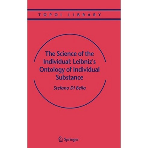 The Science of the Individual: Leibniz''s Ontology of Individual Substance Hardcover, Springer