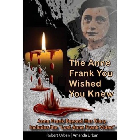The Anne Frank You Wished You Knew: Anne Frank Beyond Her Diary Includes the Lost Anne Frank Video Paperback, Createspace