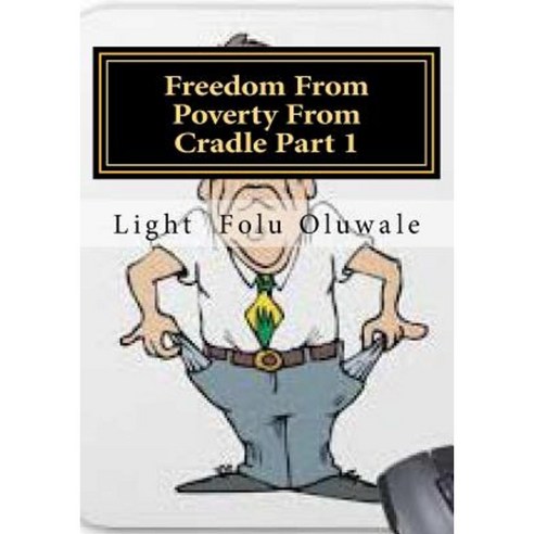 Freedom from Poverty from Cradle Part 1: ...the Easiest Way for Africans to Conquer Paperback, Createspace Independent Publishing Platform
