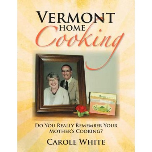 Vermont Home Cooking: Do You Really Remember Your Mother''s Cooking Paperback, Xlibris