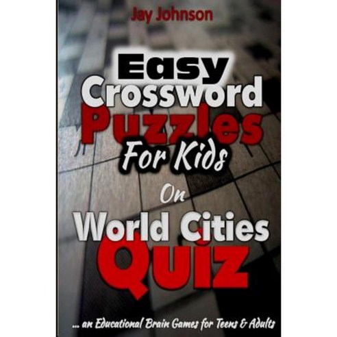 Easy Crossword Puzzles for Kids on World Cities Quiz - An Educational Brain Game Paperback, Createspace Independent Publishing Platform