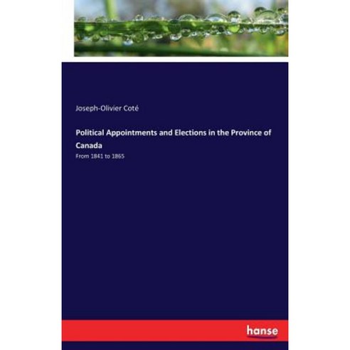 Political Appointments and Elections in the Province of Canada Paperback, Hansebooks
