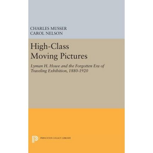 High-Class Moving Pictures: Lyman H. Howe and the Forgotten Era of Traveling Exhibition 1880-1920 Hardcover, Princeton University Press