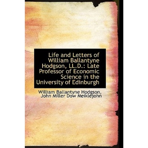 Life and Letters of William Ballantyne Hodgson LL.D.: Late Professor of Economic Science in the Uni Paperback, BiblioLife