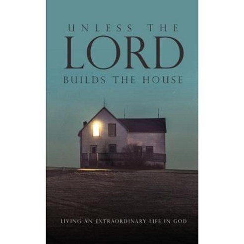 Unless the Lord Builds the House: Living an Extraordinary Life in God Paperback, Commission Publishing