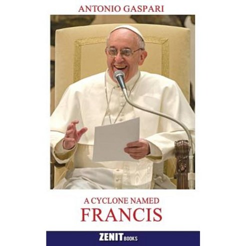 A Cyclone Named Francis: The Pope Who Came from the Ends of the Earth Paperback, Zenit Books - Innovative Media Inc.