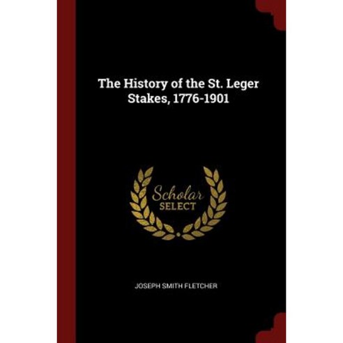 The History of the St. Leger Stakes 1776-1901 Paperback, Andesite Press
