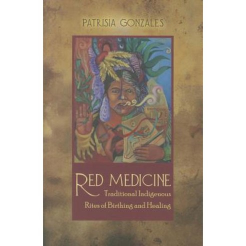 Red Medicine: Traditional Indigenous Rites of Birthing and Healing Paperback, University of Arizona Press
