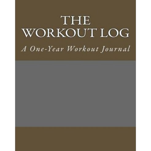 The Workout Log: A One-Year Workout Journal Paperback, Createspace Independent Publishing Platform