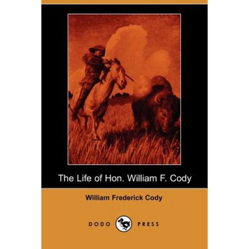 The Life of Hon. William F. Cody (Dodo Press) Paperback, Dodo Press