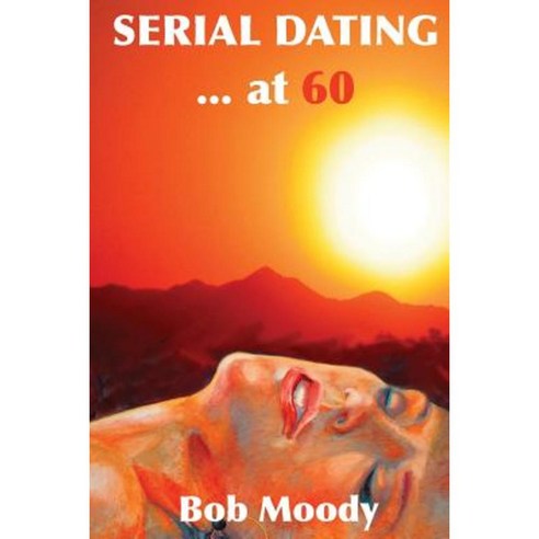 Serial Dating...at 60 Paperback, Createspace