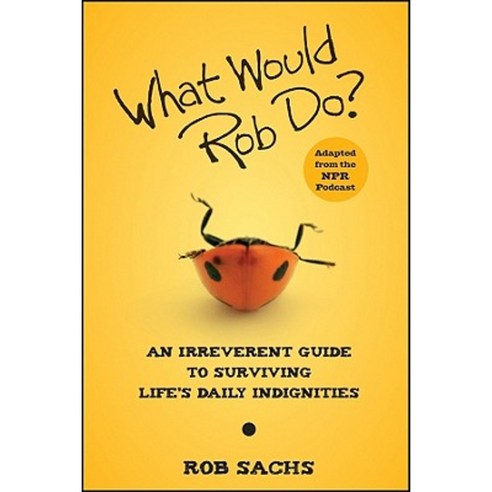What Would Rob Do?: An Irreverent Guide to Surviving Life''s Daily Indignities Paperback, Wiley (TP)