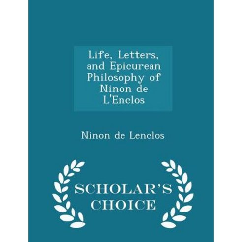 Life Letters and Epicurean Philosophy of Ninon de L''Enclos - Scholar''s Choice Edition Paperback