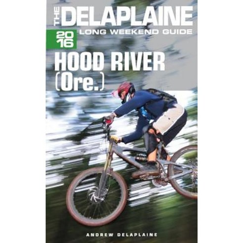 Hood River (Ore) - The Delaplaine 2016 Long Weekend Guide Paperback, Createspace Independent Publishing Platform