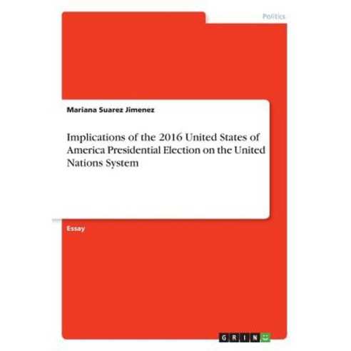 Implications of the 2016 United States of America Presidential Election on the United Nations System Paperback, Grin Publishing