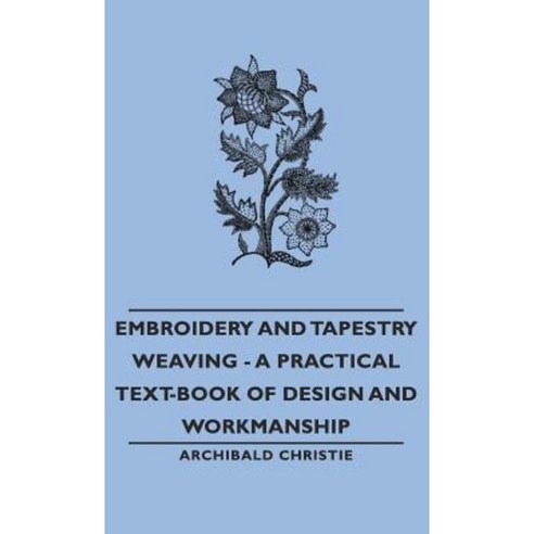 Embroidery and Tapestry Weaving - A Practical Text-Book of Design and Workmanship Hardcover, Pomona Press