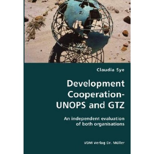 Development Cooperation-Unops and Gtz- An Independent Evaluation of Both Organisations Paperback, VDM Verlag Dr. Mueller E.K.