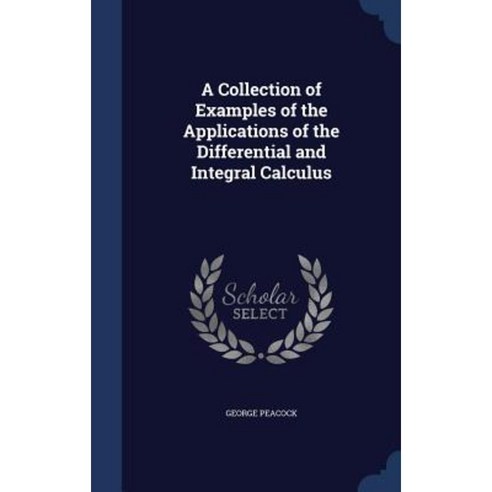 A Collection of Examples of the Applications of the Differential and Integral Calculus Hardcover, Sagwan Press