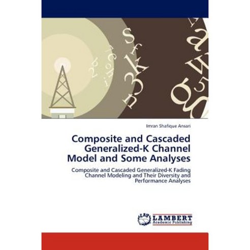 Composite and Cascaded Generalized-K Channel Model and Some Analyses Paperback, LAP Lambert Academic Publishing
