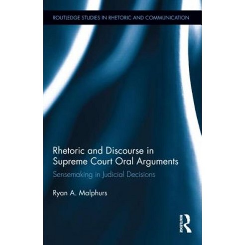 Rhetoric and Discourse in Supreme Court Oral Arguments: Sensemaking in Judicial Decisions Hardcover, Routledge