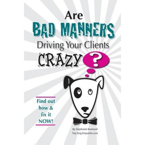 Are Bad Manners Driving Your Clients Crazy? Paperback, Top Dog Ettiquette