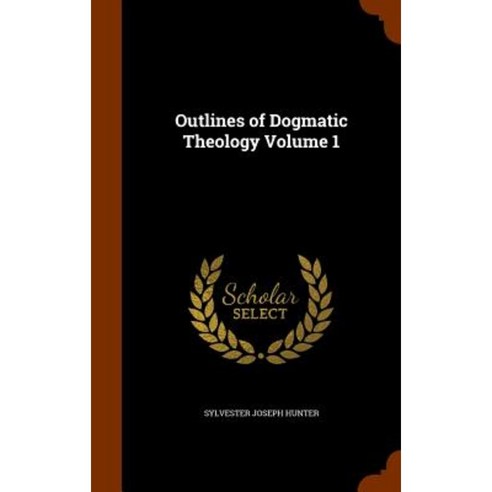 Outlines of Dogmatic Theology Volume 1 Hardcover, Arkose Press