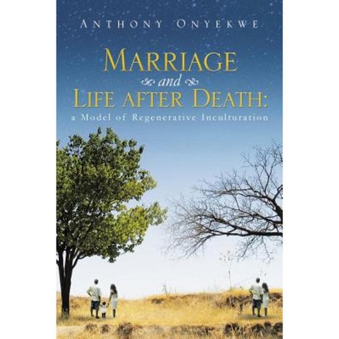 Marriage and Life After Death: A Model of Regenerative Inculturation Paperback, Xlibris Corporation