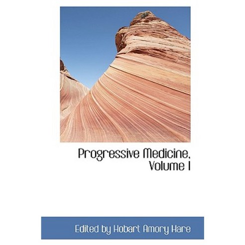 Progressive Medicine Volume I Paperback, BiblioLife