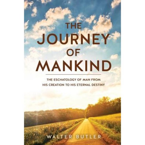 The Journey of Mankind: The Eschatology of Man from His Creation to His Eternal Destiny Paperback, Xulon Press
