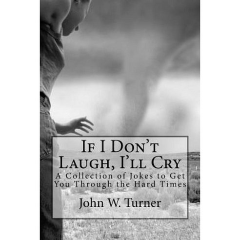 If I Don''t Laugh I''ll Cry: A Collection of Jokes to Get You Through the Hard Times Paperback, Createspace Independent Publishing Platform
