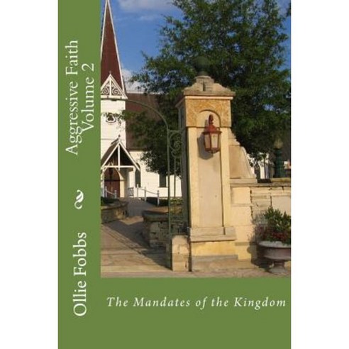 Aggressive Faith Volume 2: The Mandates of the Kingdom Paperback, Createspace Independent Publishing Platform