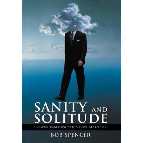 Sanity and Solitude: Cogent Ramblings of a Lone Aesthetic Hardcover, Authorhouse