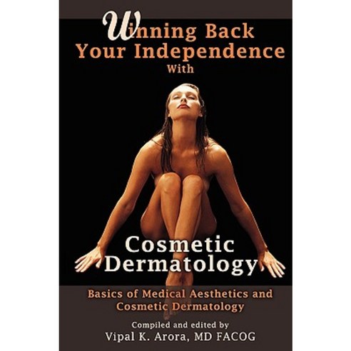 Winning Back Your Independence with Cosmetic Dermatology - Basics of Medical Aesthetics and Cosmetic Dermatology Hardcover, Lulu.com
