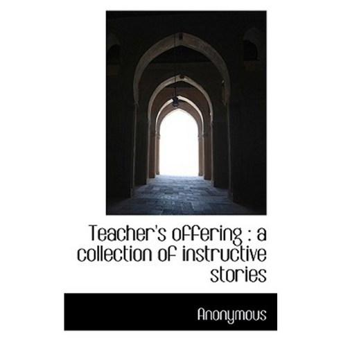 Teacher''s Offering: A Collection of Instructive Stories Paperback, BiblioLife