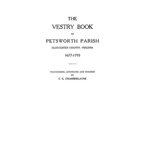 The Vestry Book of Petsworth Parish Gloucester County Virginia 1677-1793 Paperback, Clearfield
