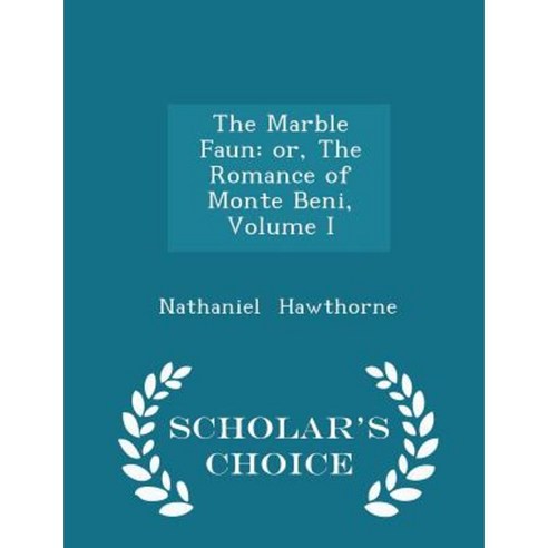 The Marble Faun: Or the Romance of Monte Beni Volume I - Scholar''s Choice Edition Paperback