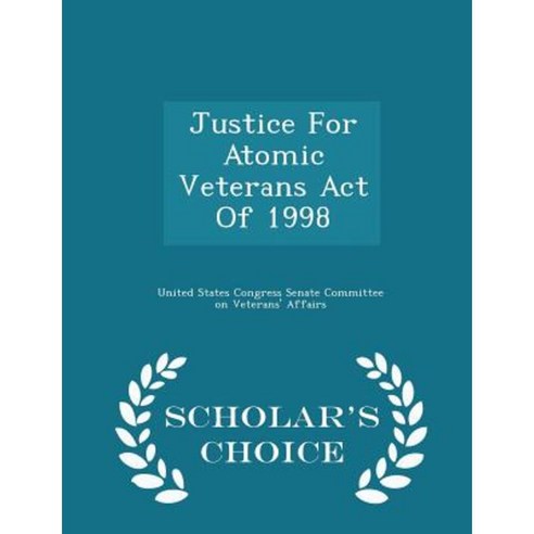 Justice for Atomic Veterans Act of 1998 - Scholar''s Choice Edition Paperback