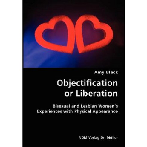 Objectification or Liberation- Bisexual and Lesbian Women''s Experiences with Physical Appearance Paperback, VDM Verlag Dr. Mueller E.K.